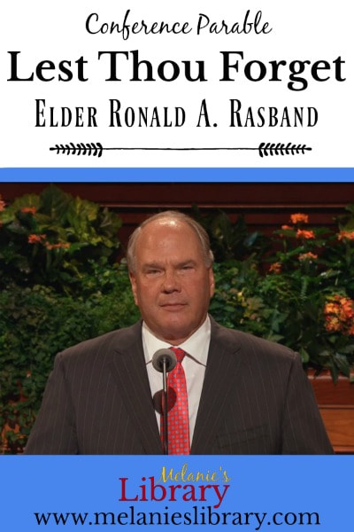 Conference Parables, Come Follow Me, Gospel Doctrine, Lesson Helps, The Church of Jesus Christ of Latter-day Saints, Inspiring Stories, General Conference, Devotionals, Gospel Study, Church, Latter-day Saint, FHE, Family Home Evening, Relief Society, YW, Stories for talks, www.melanieslibrary.com, Lest Thou Forget, Ronald A. Rasband